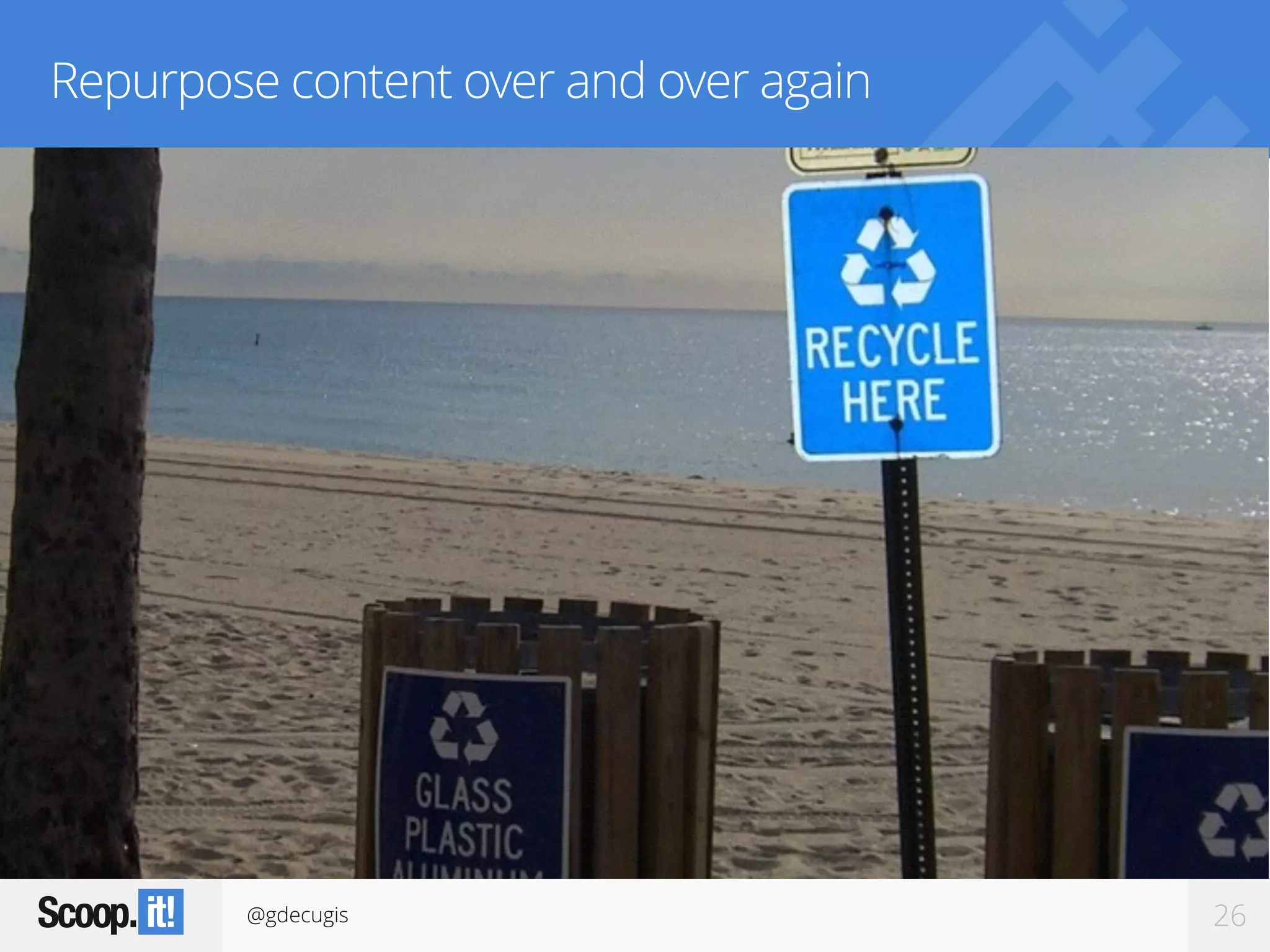 @gdecugis 26
Repurpose content over and over again
 