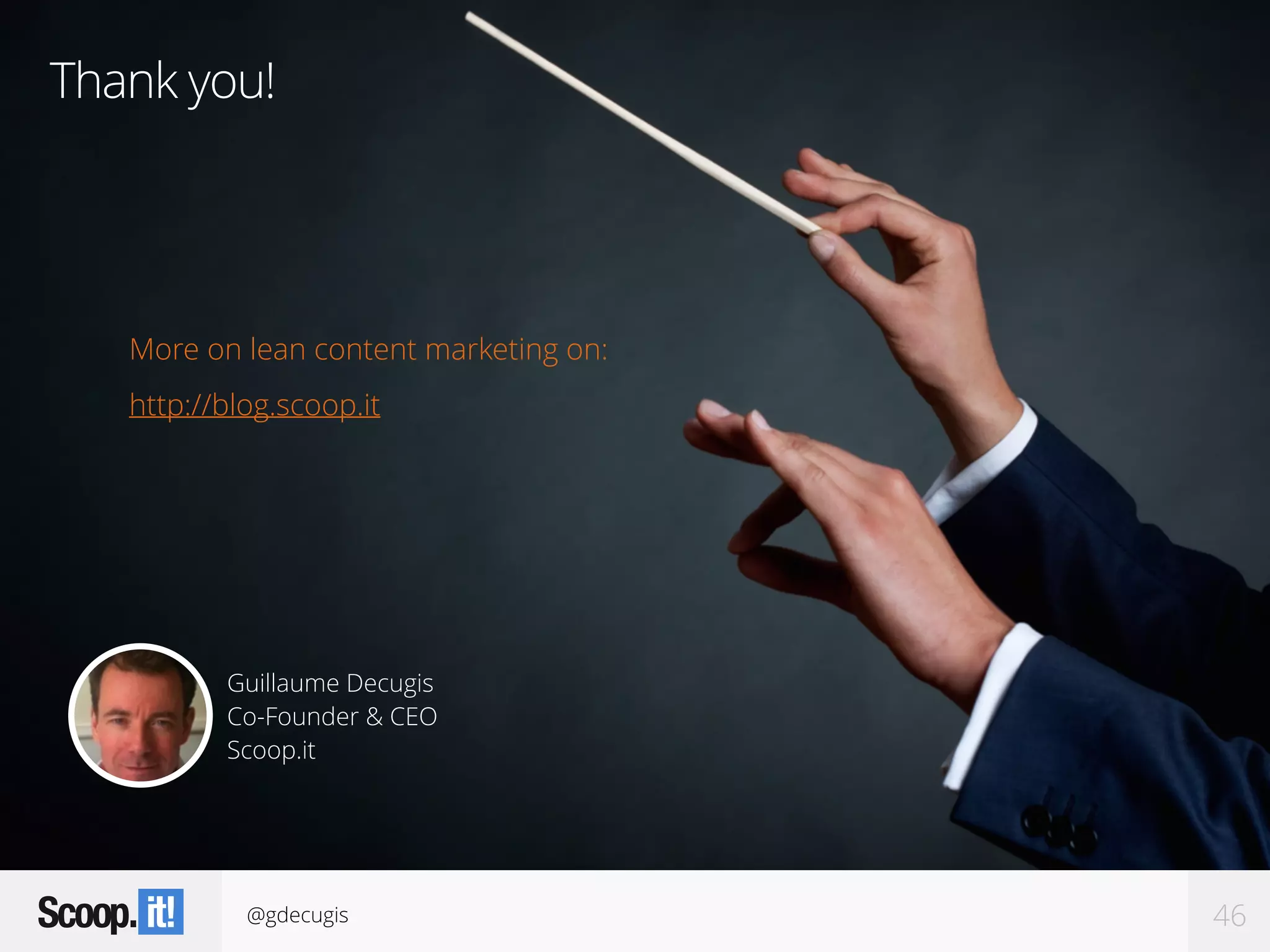 @gdecugis 46
Thank you!
Guillaume Decugis
Co-Founder & CEO
Scoop.it
More on lean content marketing on:
http://blog.scoop.it
 