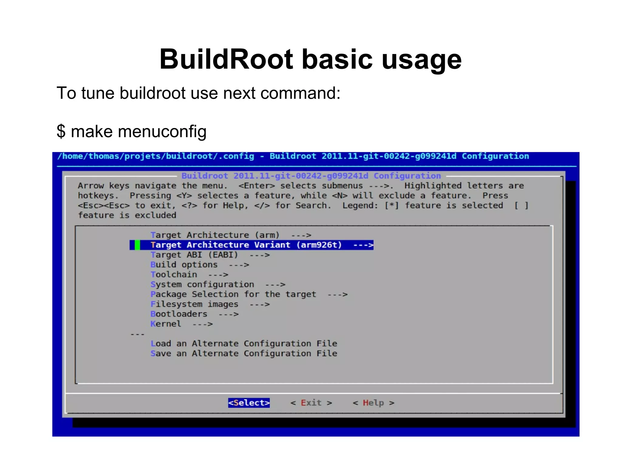 BuildRoot basic usage
To tune buildroot use next command:
$ make menuconfig
 