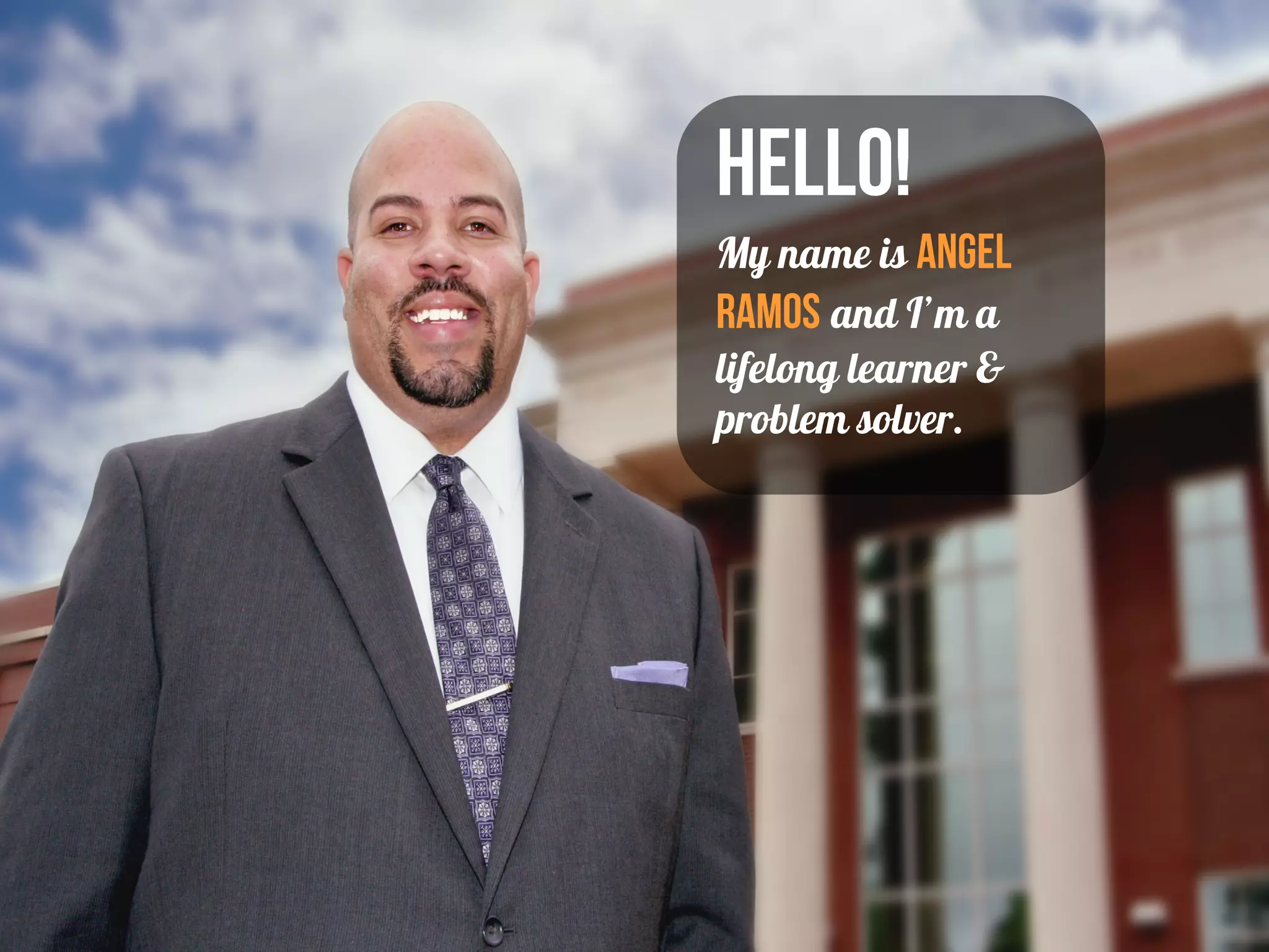 Hello!
My name is Angel
Ramos and I’m a
lifelong learner &
problem solver.
 