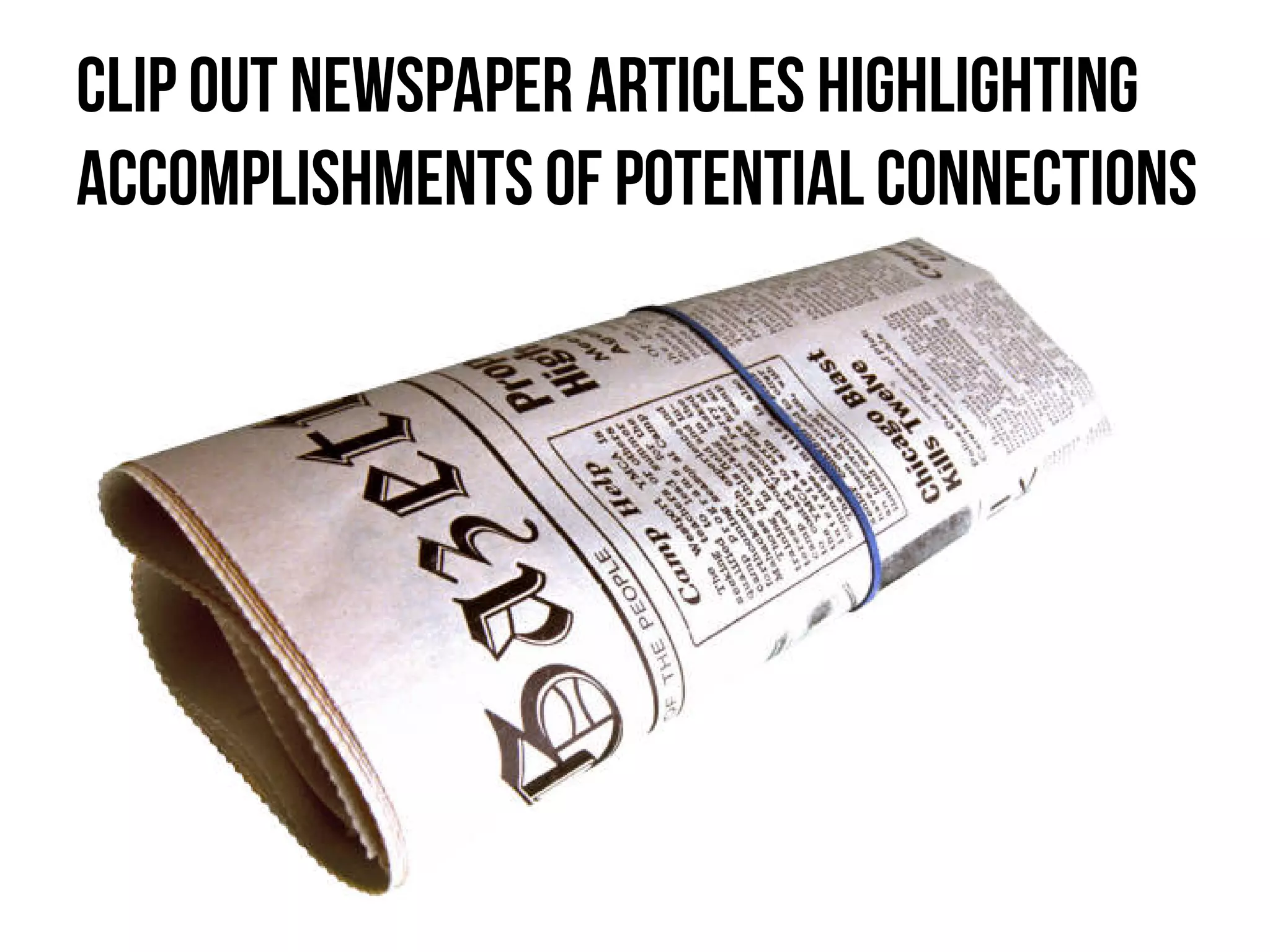 Clip out newspaper articles highlighting
accomplishmentsof potential connections
 