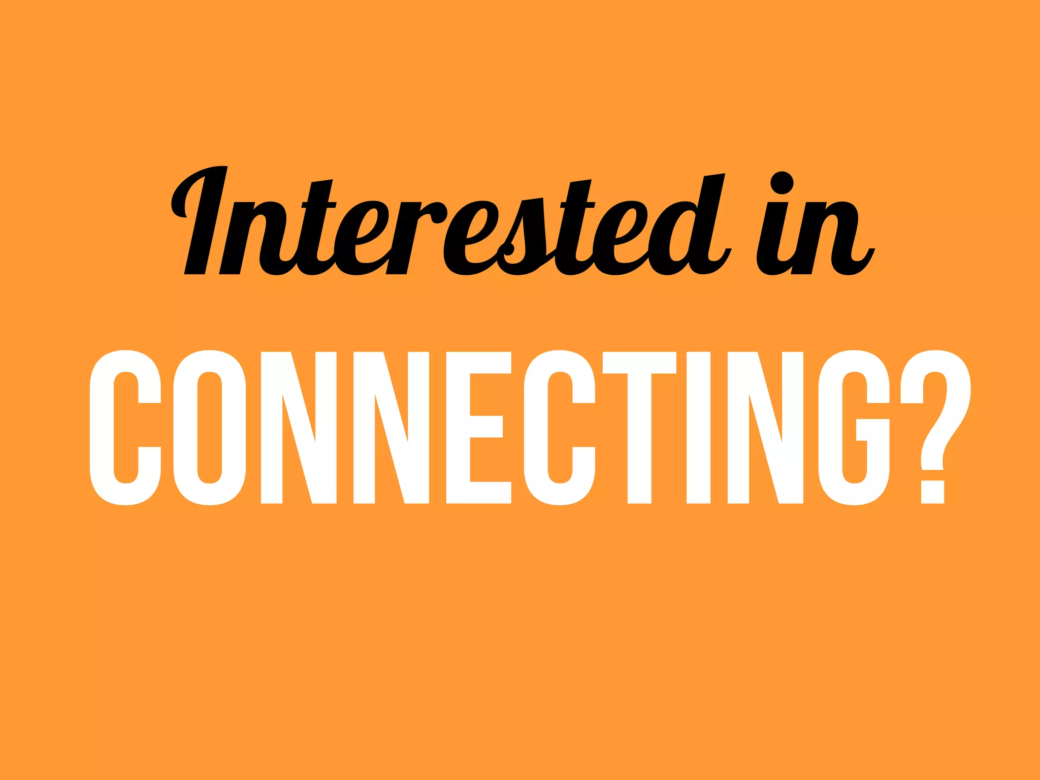 Interested in
CONNECTING?
 