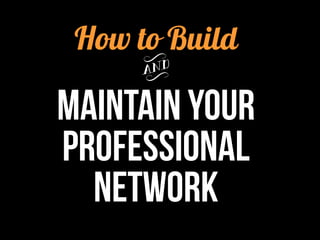 How to Build
y
Maintain Your
Professional
Network
 