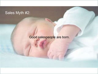 Sales Myth #2:
Good salespeople are born.
 