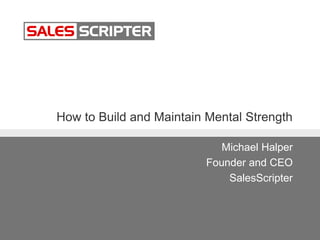 How to Build and Maintain Mental Strength
Michael Halper
Founder and CEO
SalesScripter
 