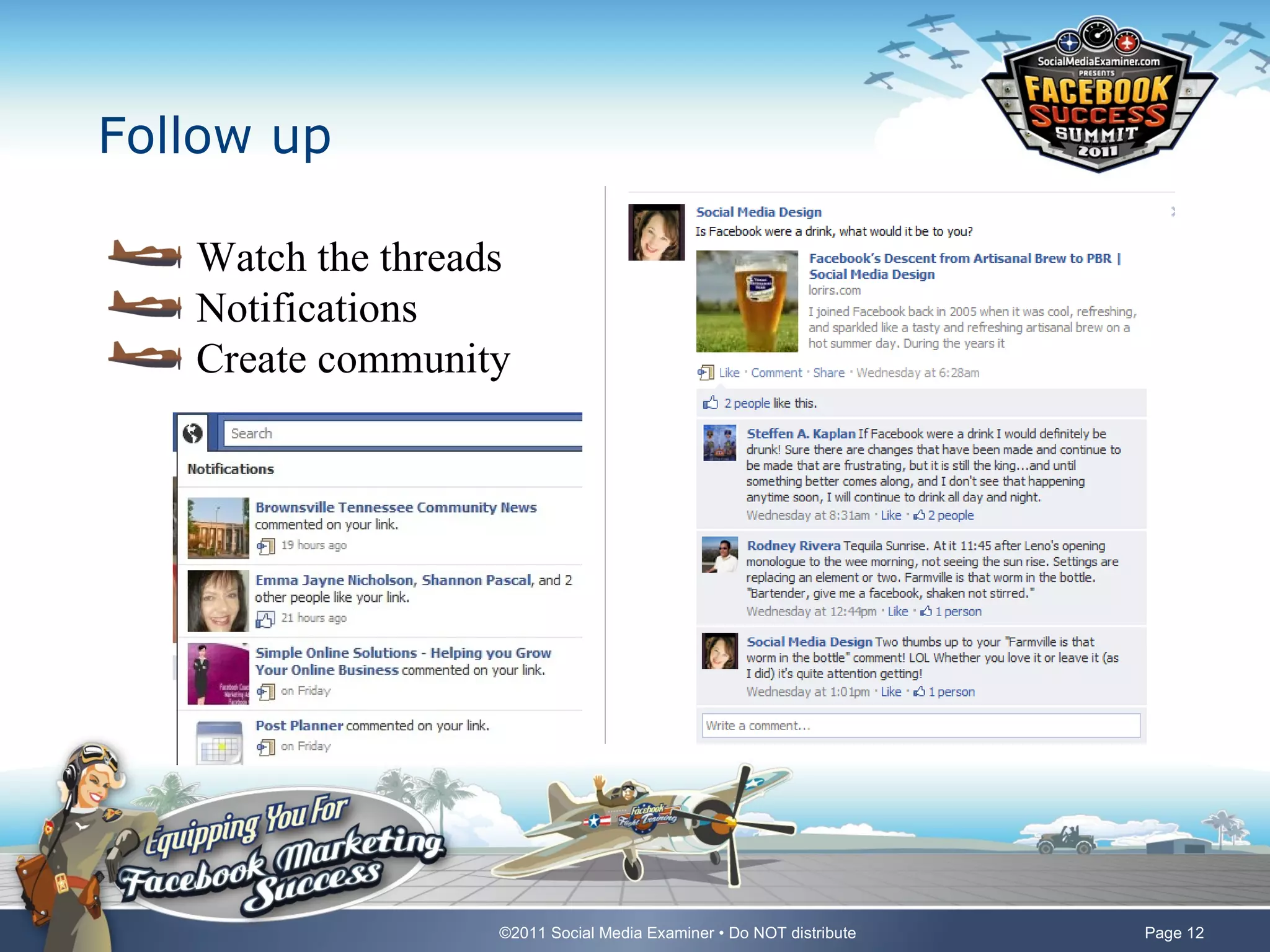 Follow up

   Watch the threads
   Notifications
   Create community




                   ©2011 Social Media Examiner • Do NOT distribute   Page 12
 