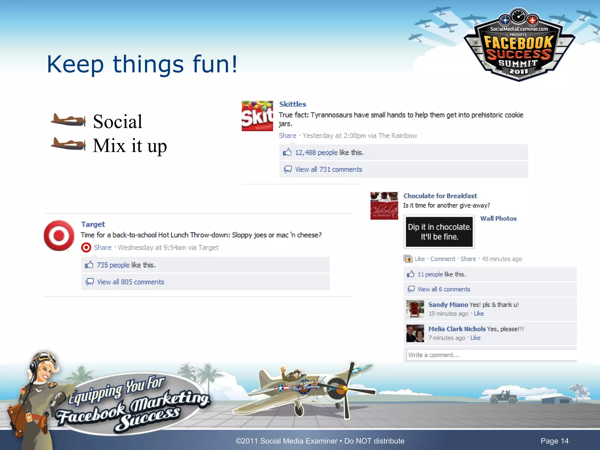 Keep things fun!

   Social
   Mix it up




               ©2011 Social Media Examiner • Do NOT distribute   Page 14
 