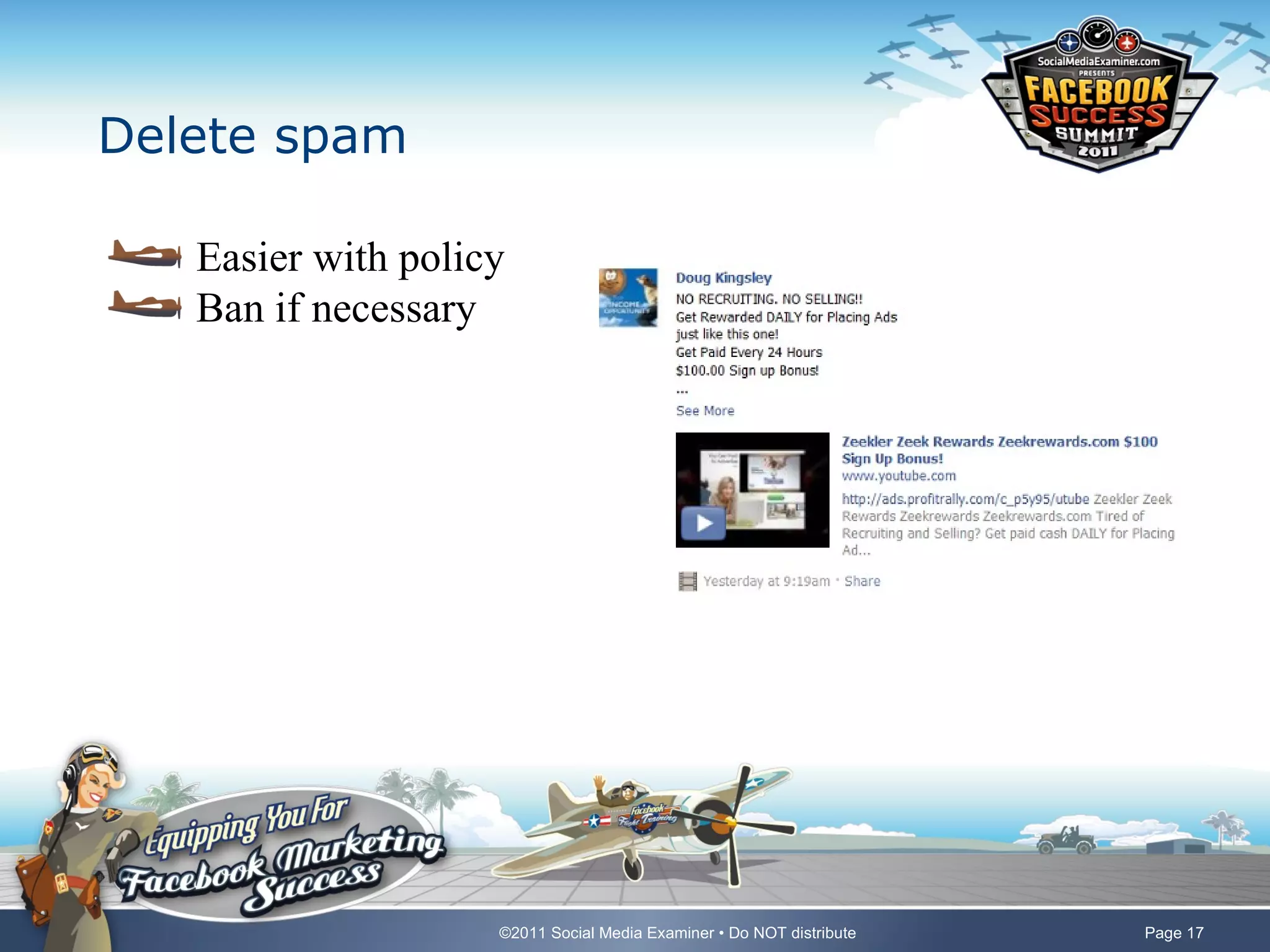 Delete spam

   Easier with policy
   Ban if necessary




                    ©2011 Social Media Examiner • Do NOT distribute   Page 17
 