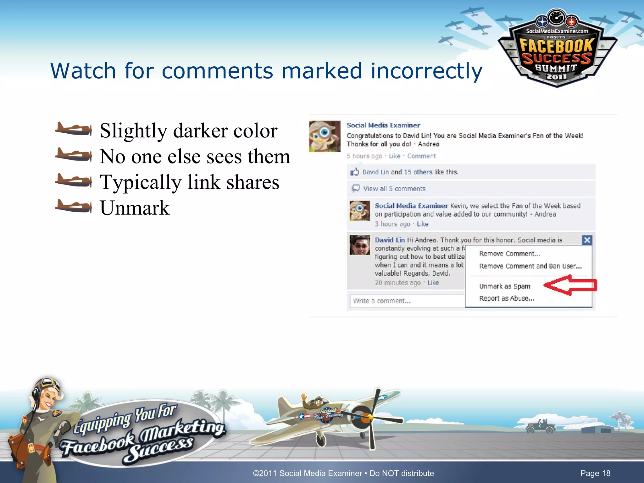 Watch for comments marked incorrectly

    Slightly darker color
    No one else sees them
    Typically link shares
    Unmark




                    ©2011 Social Media Examiner • Do NOT distribute   Page 18
 