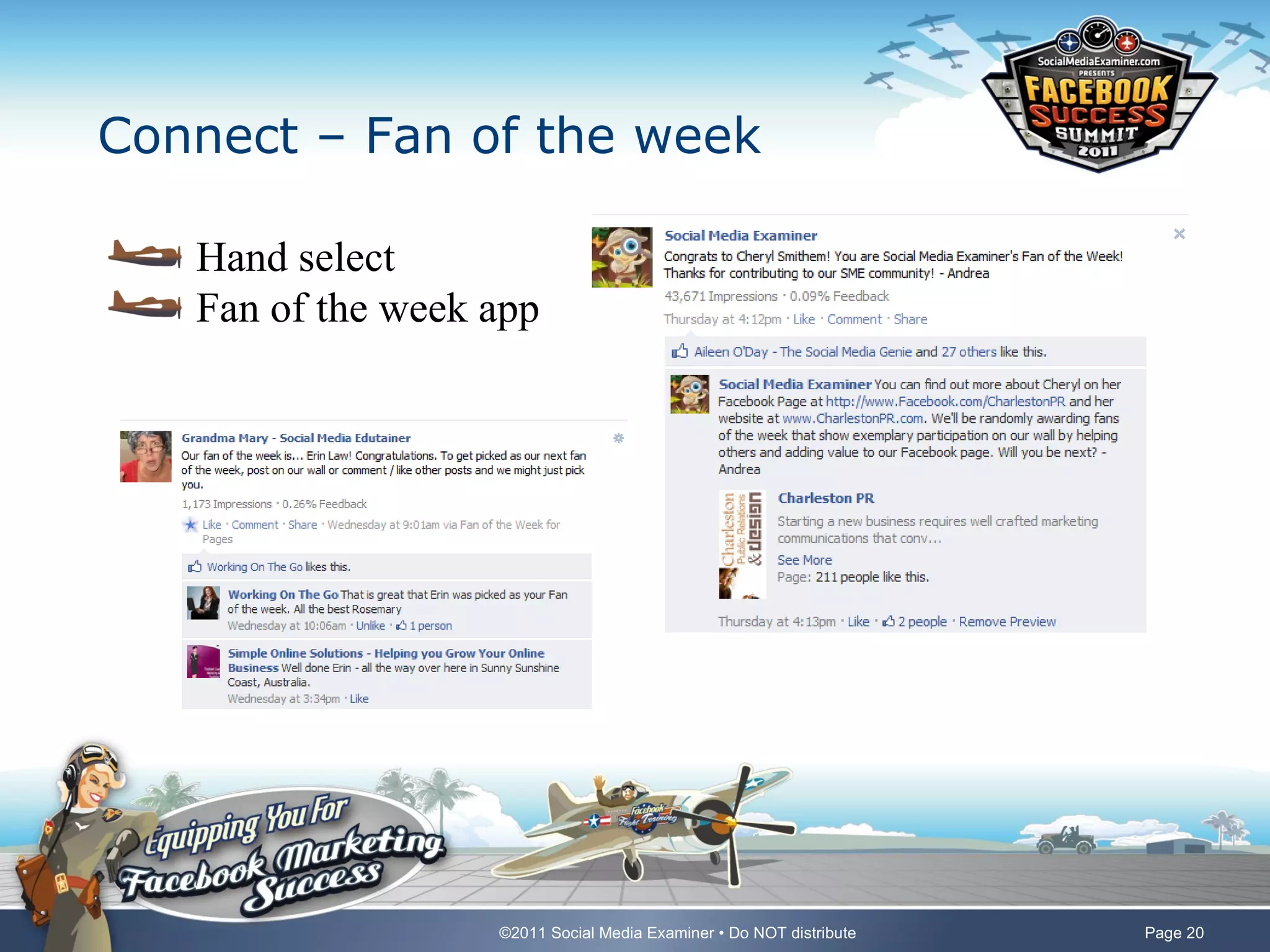 Connect – Fan of the week

   Hand select
   Fan of the week app




                   ©2011 Social Media Examiner • Do NOT distribute   Page 20
 