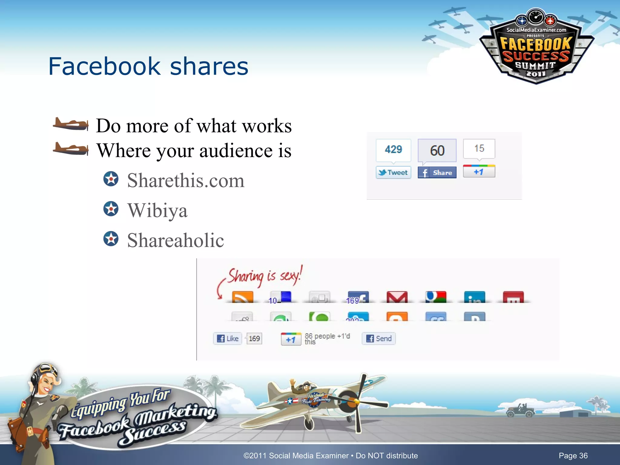Facebook shares

   Do more of what works
   Where your audience is
      Sharethis.com
      Wibiya
      Shareaholic




                   ©2011 Social Media Examiner • Do NOT distribute   Page 36
 