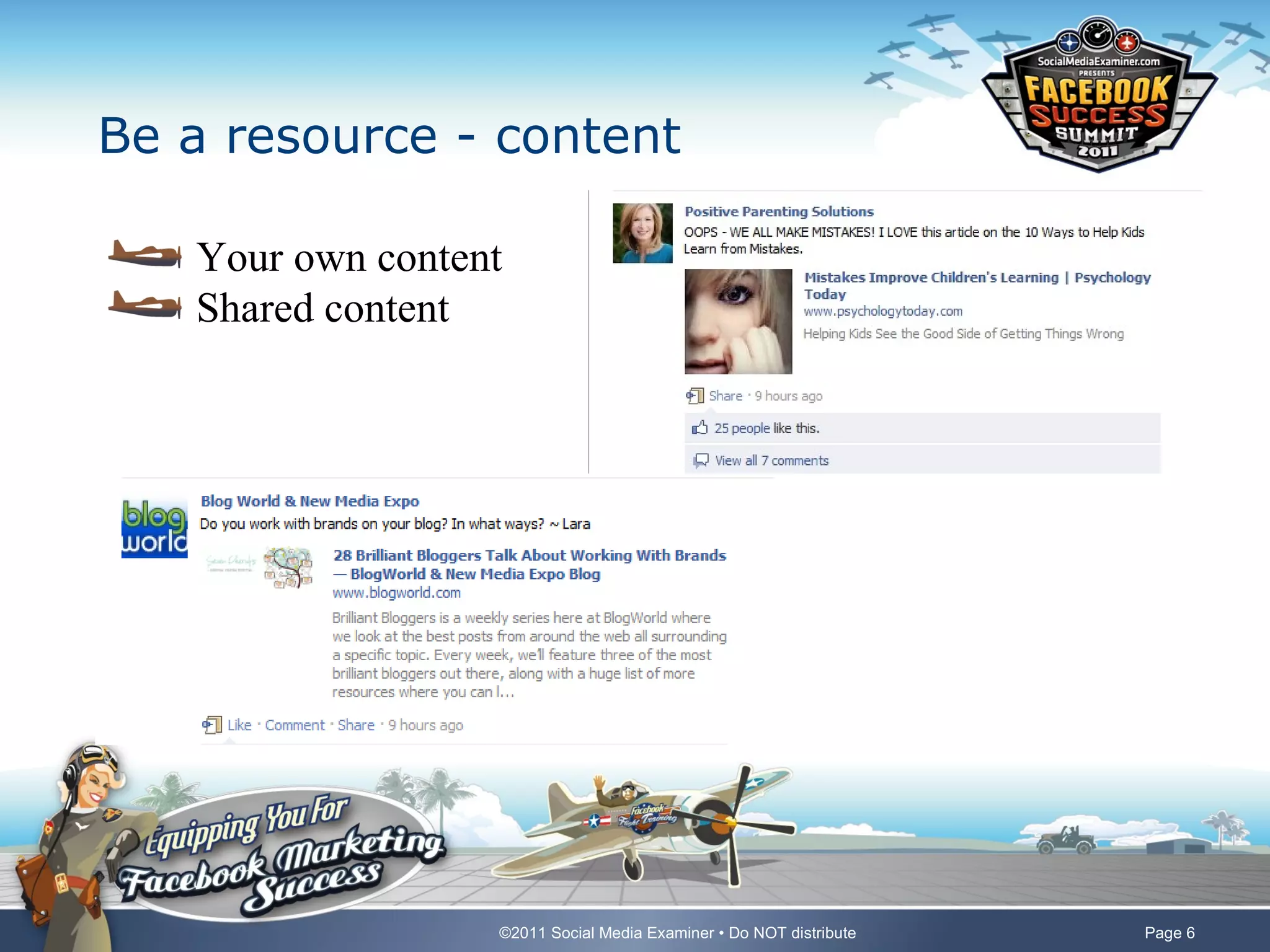 Be a resource - content

   Your own content
   Shared content




                  ©2011 Social Media Examiner • Do NOT distribute   Page 6
 