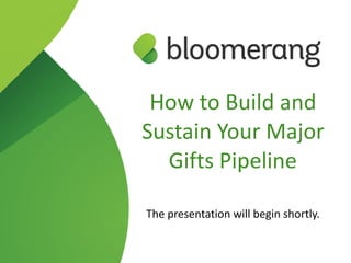 How to Build and
Sustain Your Major
Gifts Pipeline
The presentation will begin shortly.
 