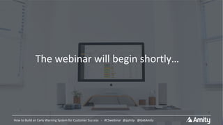 How to Build an Early Warning System for Customer Success - #CSwebinar @pphilp @GetAmityHow to Build an Early Warning System for Customer Success - #CSwebinar @pphilp @GetAmity
The webinar will begin shortly…
 