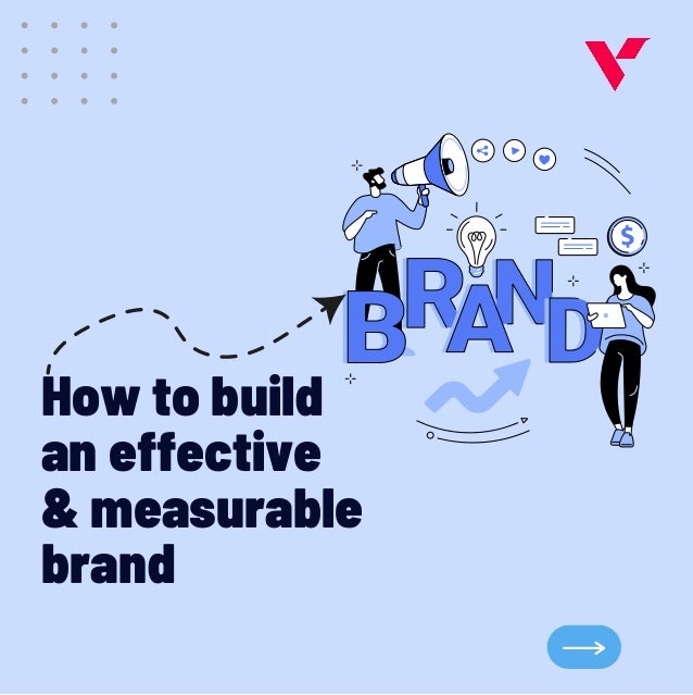 How to build
an effective
& measurable
brand
 