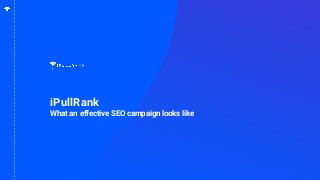 1
iPullRank
What an effective SEO campaign looks like
 