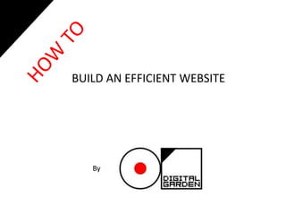 BUILD AN EFFICIENT WEBSITE
By
 