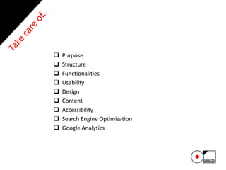  Purpose
 Structure
 Functionalities
 Usability
 Design
 Content
 Accessibility
 Search Engine Optimization
 Google Analytics
 