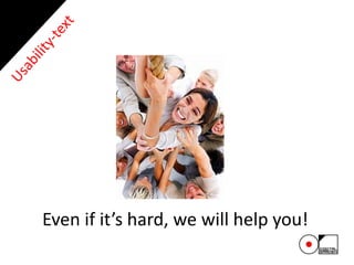 Even if it’s hard, we will help you!
 