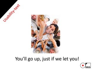 You’ll go up, just if we let you!
 