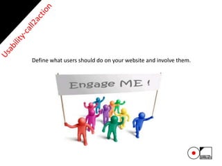Define what users should do on your website and involve them.
 