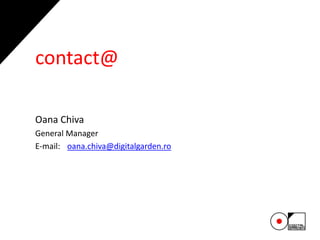 Oana Chiva
General Manager
E-mail: oana.chiva@digitalgarden.ro
contact@
 