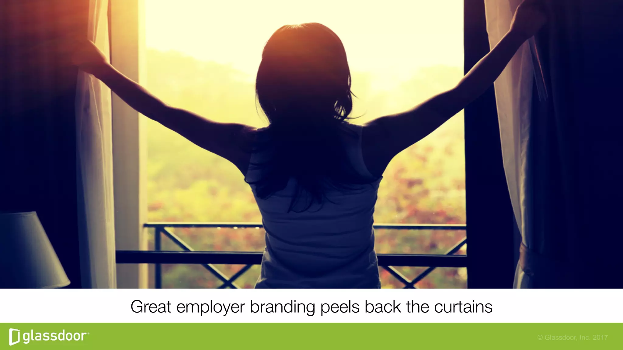 © Glassdoor, Inc. 2017
Great employer branding peels back the curtains
 