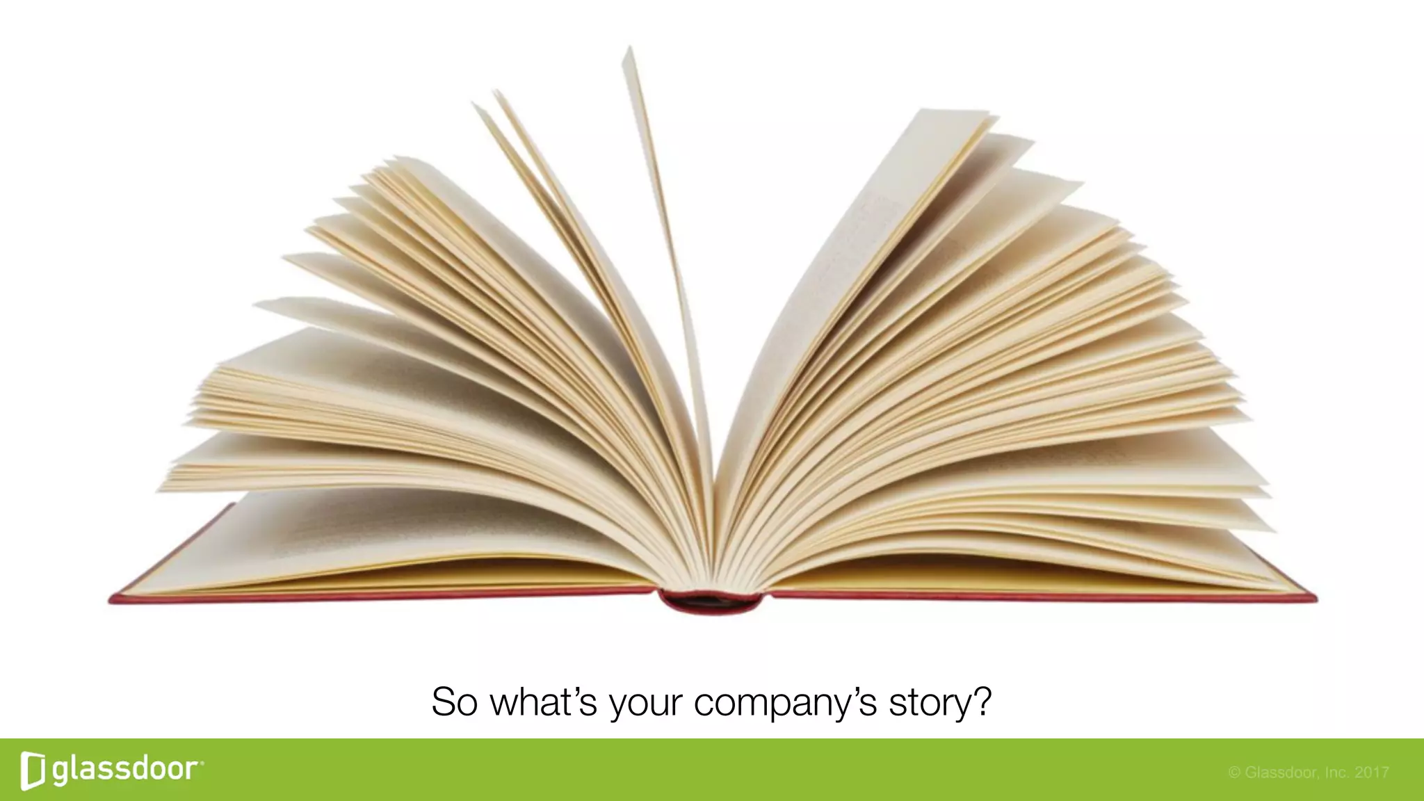 © Glassdoor, Inc. 2017
So what’s your company’s story?
 