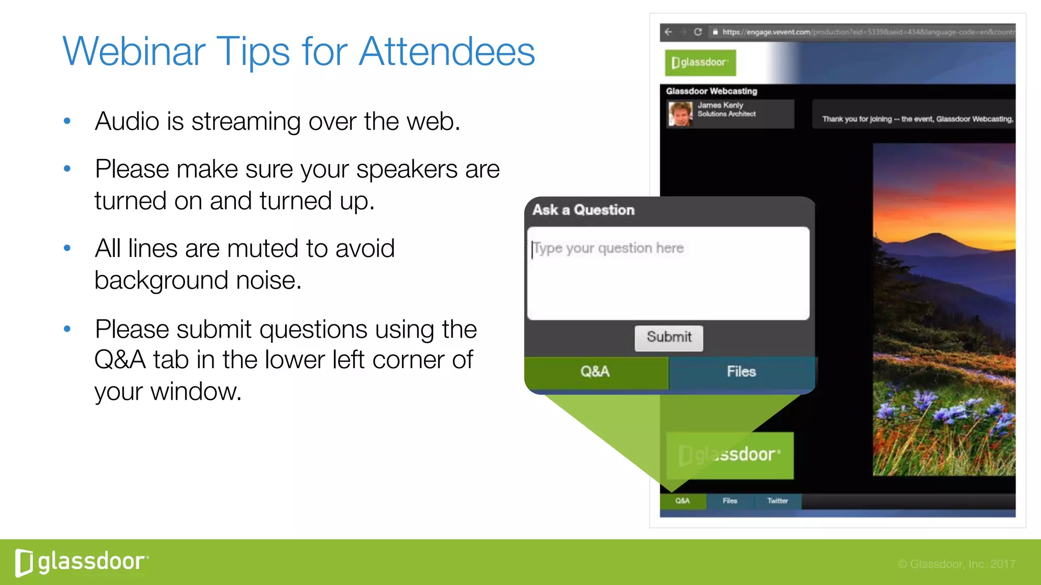 © Glassdoor, Inc. 2017
•  Audio is streaming over the web. 
•  Please make sure your speakers are
turned on and turned up. 
•  All lines are muted to avoid
background noise.
•  Please submit questions using the
Q&A tab in the lower left corner of
your window.
"

Webinar Tips for Attendees
 