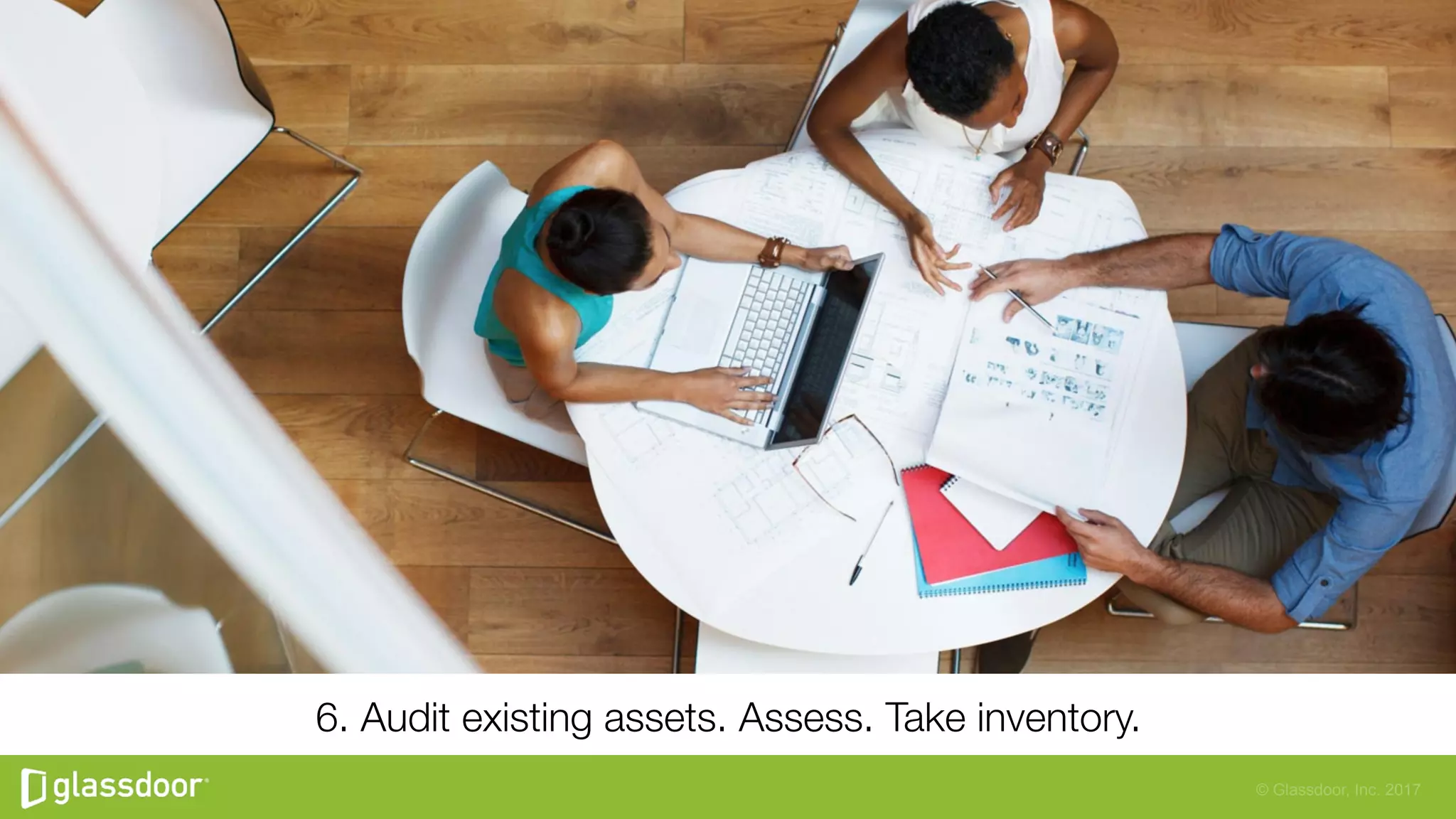 © Glassdoor, Inc. 2017
6. Audit existing assets. Assess. Take inventory.
 