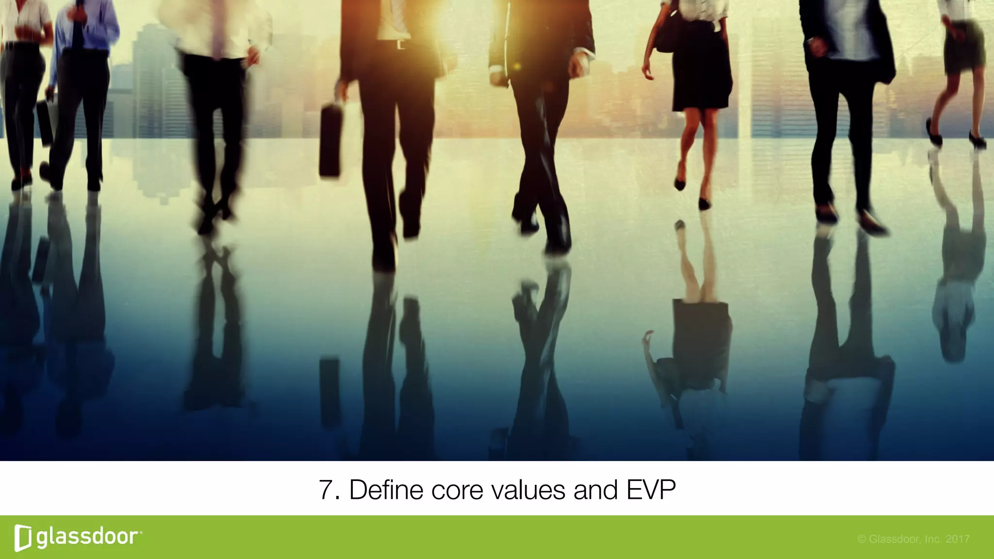 © Glassdoor, Inc. 2017
7. Deﬁne core values and EVP
 