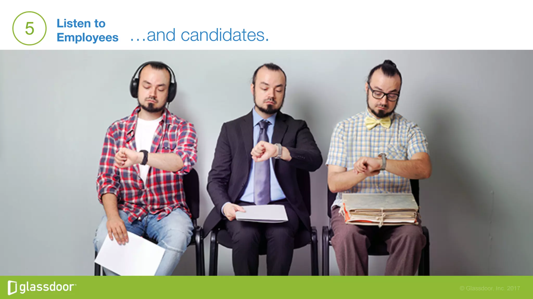 © Glassdoor, Inc. 2017
Listen to
Employees
5 …and candidates.


 