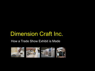 Dimension Craft Inc.
How a Trade Show Exhibit is Made
 