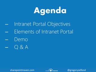 sharepointmaven.com @gregoryzelfondsharepointmaven.com @gregoryzelfond
Agenda
– Intranet Portal Objectives
– Elements of I...
