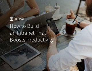 How to Build
an Intranet That
Boosts Productivity
 