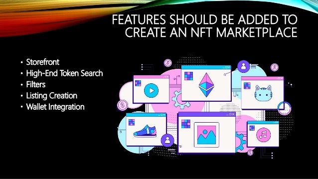 FEATURES SHOULD BE ADDED TO
CREATE AN NFT MARKETPLACE
? Storefront
? High-End Token Search
? Filters
? Listing Creation
? Wallet Integration
 