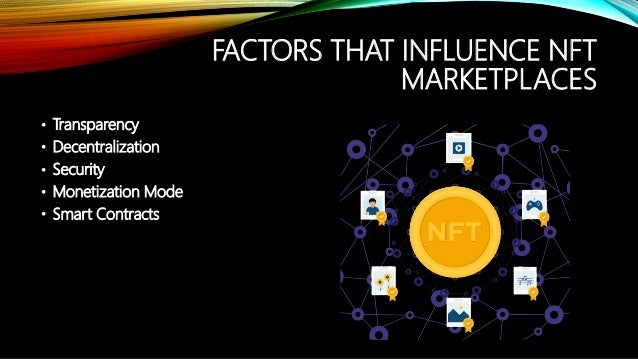 FACTORS THAT INFLUENCE NFT
MARKETPLACES
? Transparency
? Decentralization
? Security
? Monetization Mode
? Smart Contracts
 