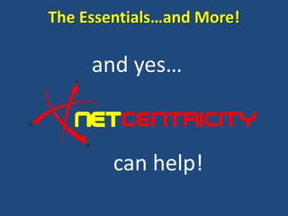 The Essentials…and More!

     and yes…



        can help!
 