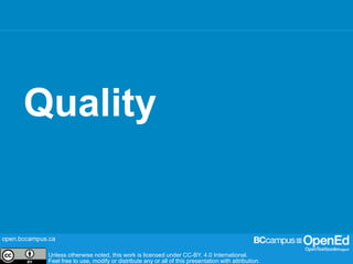 open.bccampus.ca
Unless otherwise noted, this work is licensed under CC-BY. 4.0 International.
Feel free to use, modify or distribute any or all of this presentation with attribution.
open.bccampus.ca
Unless otherwise noted, this work is licensed under CC-BY. 4.0 International.
Feel free to use, modify or distribute any or all of this presentation with attribution.
Quality
 