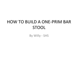 HOW TO BUILD A ONE-PRIM BAR STOOL By Willy - SHS 