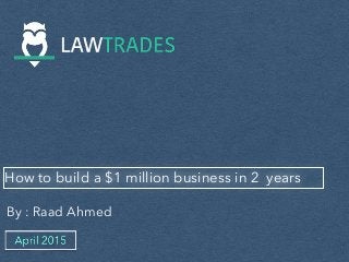 How to build a $1 million business in 2 years
By : Raad Ahmed
 