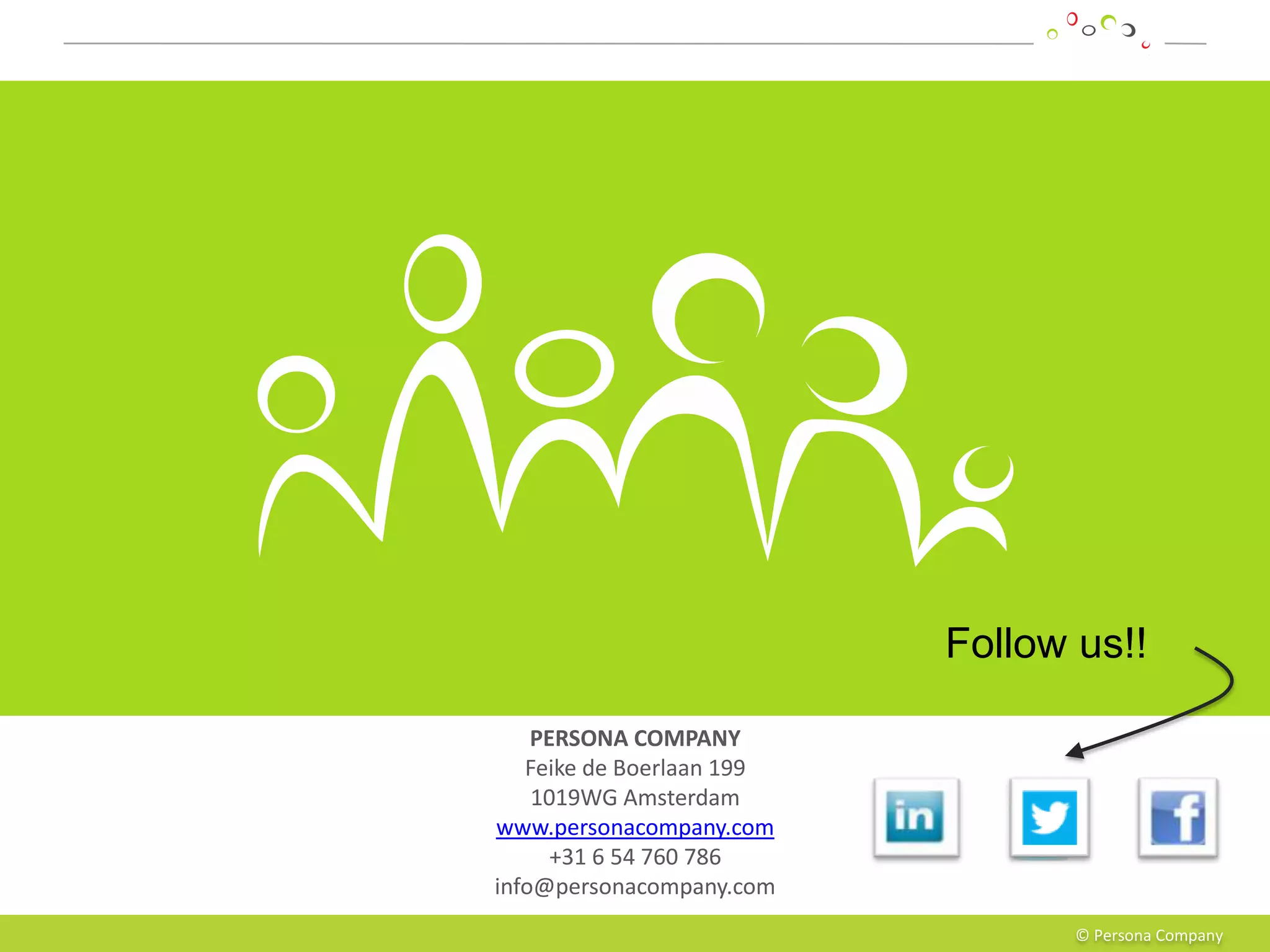 Follow us!!

    PERSONA COMPANY
   Feike de Boerlaan 199
    1019WG Amsterdam
www.personacompany.com
      +31 6 54 760 786
info@personacompany.com
                                  © Persona Company
 