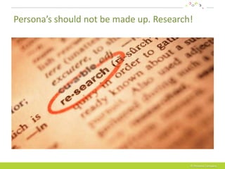 Persona’s should not be made up. Research!




                                         © Persona Company
 
