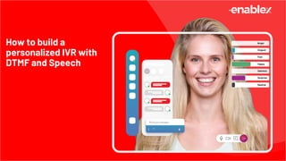 How to build a
personalized IVR with
DTMF and Speech
 