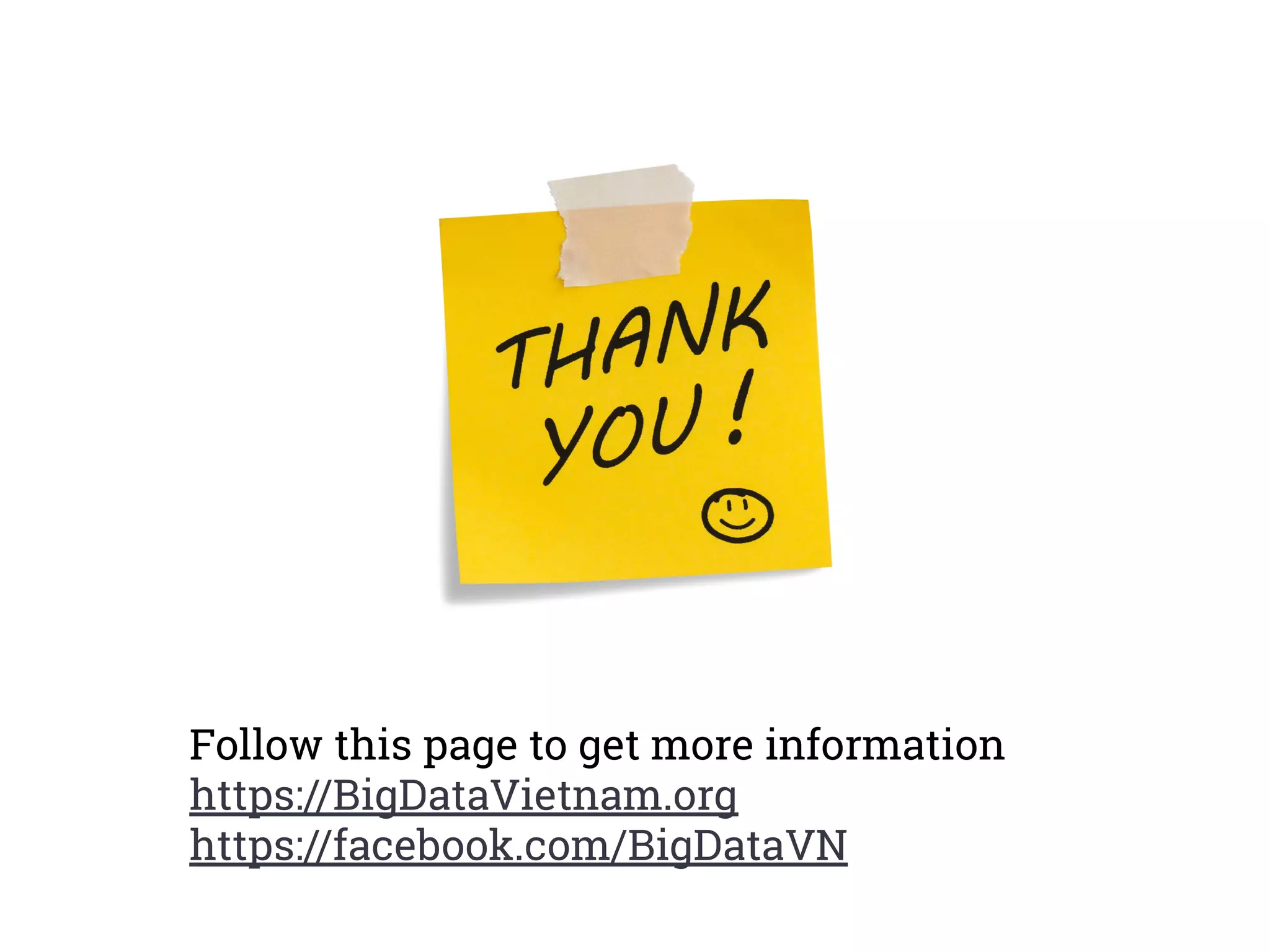 Follow this page to get more information
https://BigDataVietnam.org
https://facebook.com/BigDataVN
 