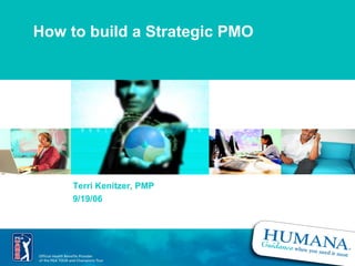 How to build a Strategic PMO Terri Kenitzer, PMP 9/19/06 