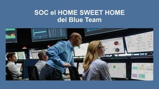 SOC el HOME SWEET HOME
del Blue Team
 