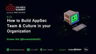 C:>
How to Build AppSec
Team & Culture in your
Organization
Kunwar Atul (@kunwaratulhax0r)
www.thehacksummit.com 5/12/2020 online / Warsaw ORGANIZERS:
 