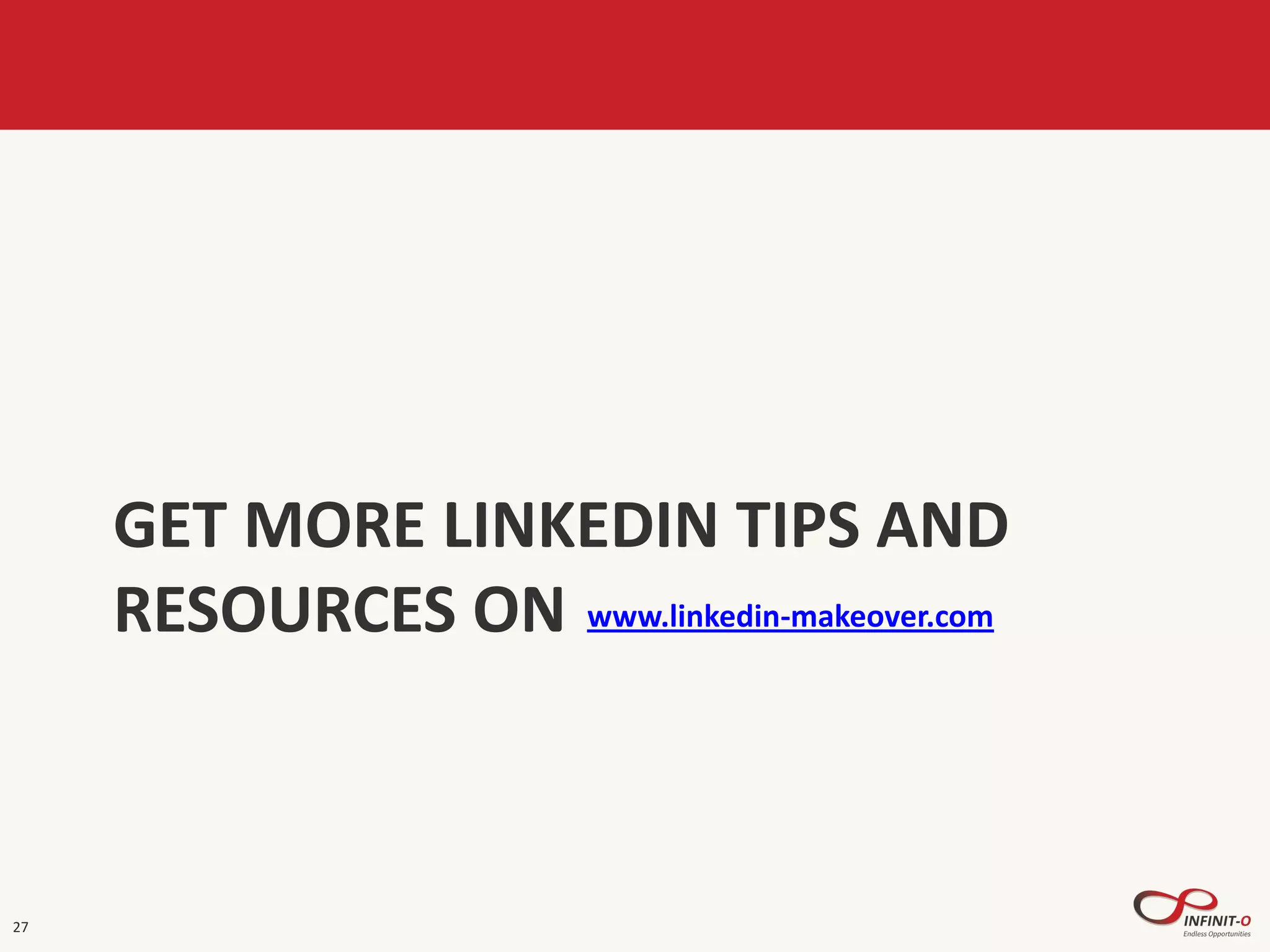 GET MORE LINKEDIN TIPS AND
RESOURCES ON www.linkedin-makeover.com
27
 