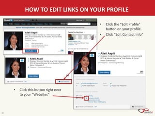 19
HOW TO EDIT LINKS ON YOUR PROFILE
• Click the “Edit Profile”
button on your profile.
• Click “Edit Contact Info”
• Click this button right next
to your “Websites”
 